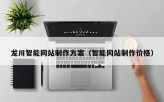 郑州龙川智能网站制作方案（智能网站制作价格）