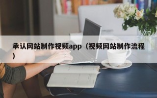 郑州承认网站制作视频app（视频网站制作流程）